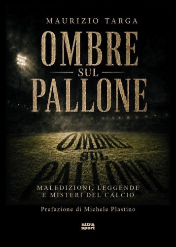 Ombre sul pallone. Maledizioni, leggende e misteri del calcio