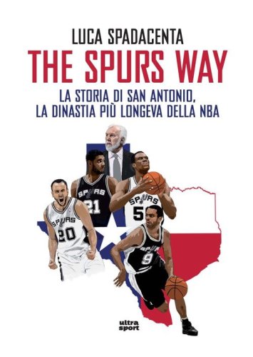 The Spurs Way. La storia di San Antonio, la dinastia pi&ugrave; longeva della NBA