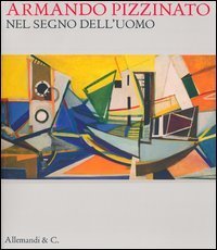 Armando Pizzinato. Nel segno dell'uomo. Catalogo della mostra (Pordenone, 9 febbraio-9 giugno 2013)