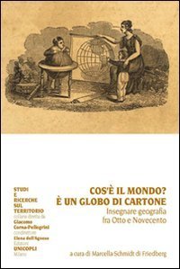Che cos'&egrave; il mondo? &Egrave; un globo di cartone. Insegnare geografia fra Otto e Novecento