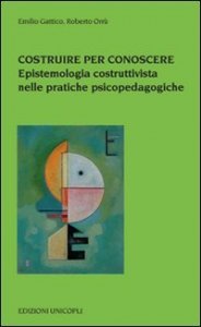 Costruire per conoscere - Epistemologia costruttivista nelle pratiche psicopedagogiche