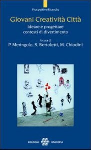 Giovani creativit&agrave; citt&agrave;. Ideare e progettare contesti di divertimento