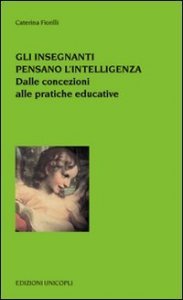 Gli insegnanti pensano l'intelligenza - Dalle concezioni alle pratiche educative