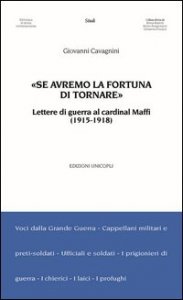 &laquo;Se avremo la fortuna di tornare&raquo;. Lettere di guerra al cardinal Maffi (1915-1918)