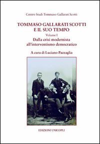 Tommaso Gallarati Scotti e il suo tempo. Vol. 1: Dalla crisi modernista all'interventismo democratico. - Dalla crisi modernista all'interventismo democratico