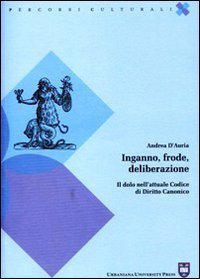 Inganno, frode, deliberazione - Il dolo nell'attuale codice di diritto canonico