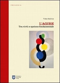 L'agire. Tra virt&ugrave; e opzione fondamentale