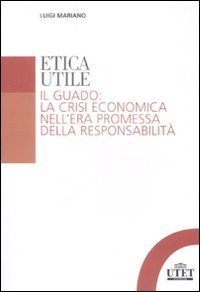 Etica utile. Il guado: la crisi economica nell'era promessa della responsabilit&agrave;