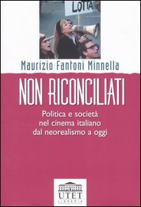 Non riconciliati. Politica e societ&agrave; nel cinema italiano dal neorealismo a oggi