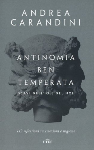 Antinomia ben temperata. Scavi nell'io e nel noi. 142 riflessioni su emozioni e ragione