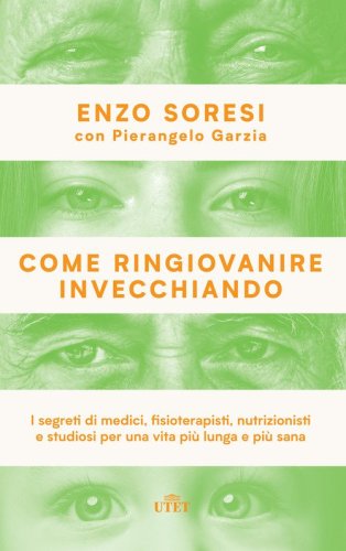 Come ringiovanire invecchiando. I segreti di medici, fisioterapisti, nutrizionisti e studiosi per una vita pi&ugrave; lunga e pi&ugrave; sana