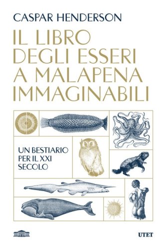 Il libro degli esseri a malapena immaginabili. Un bestiario per il XXI secolo