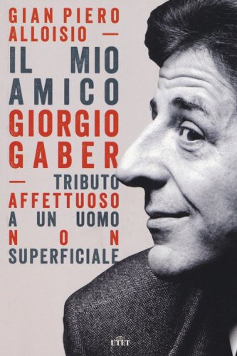 Il mio amico Giorgio Gaber. Tributo affettuoso a un uomo non superficiale