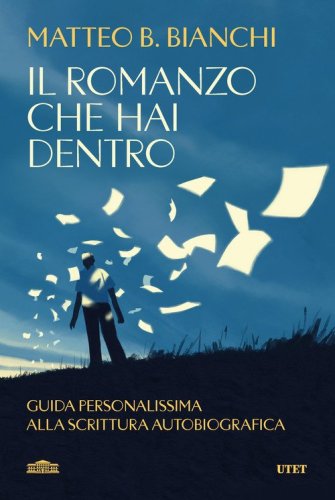Il romanzo che hai dentro. Guida personalissima alla scrittura autobiografica