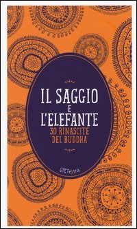 Il saggio e l'elefante. 30 rinascite di Buddha