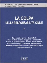 La colpa nella responsabilit&agrave; civile. Vol. 1: Dolo e colpa grave, buona fede, caso fortuito e forza maggiore, incapacit&agrave;, cause di giustificazione, danno imprevedibile, concorso di colpa, Quantum.... - Dolo e colpa grave, buona fede, caso fortuito e forza maggiore, incapacit&agrave;, cause di giustificazione, danno imprevedibile, concorso di colpa, Quantum...