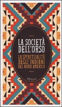 La societ&agrave; dell'orso. La spiritualit&agrave; degli indiani del Nord America