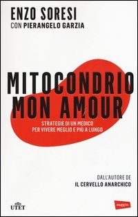 Mitocondrio mon amour. Strategie di un medico per vivere meglio e pi&ugrave; a lungo