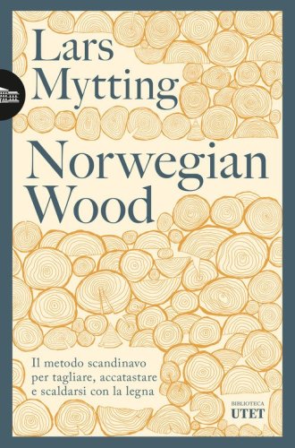 Norwegian wood. Il metodo scandinavo per tagliare, accatastare e scaldarsi con la legna