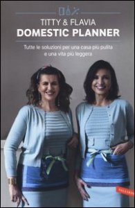 Domestic planner. Tutte le soluzioni per una casa pi&ugrave; pulita e una vita pi&ugrave; leggera