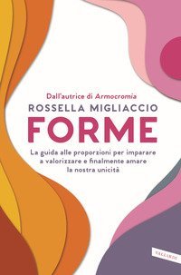 Forme. La guida alle proporzioni per imparare a valorizzare e finalmente amare la nostra unicit&agrave;