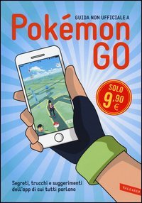 Guida non ufficiale a Pok&eacute;mon GO. Segreti, trucchi e suggerimenti dell'app di cui tutti parlano