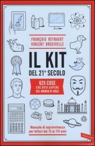 Il kit del 21&ordm; secolo. 625 cose che devi sapere del mondo di oggi. Manuale di sopravvivenza per lettori dai 15 ai 115 anni