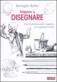 Imparo a disegnare. Corso professionale completo per aspiranti artisti