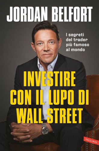 Investire con il lupo di Wall Street. I segreti del trader più famoso al mondo