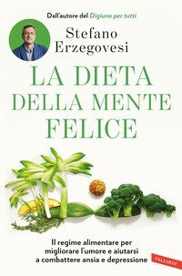 La dieta della mente felice. Il regime alimentare per migliorare l'umore e aiutarsi a combattere ansia e depressione
