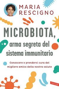Microbiota, arma segreta del sistema immunitario. Conoscere e prendersi cura del migliore amico della nostra salute