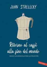 Ritorno al caff&egrave; alla fine del mondo. Segui la bussola per la felicit&agrave;