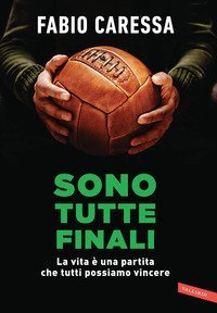 Sono tutte finali. La vita &egrave; una partita che tutti possiamo vincere