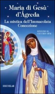Maria di Ges&ugrave; d'&Aacute;greda. La mistica dell'Immacolata Concezione