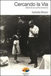 Cercando la via - Storia di un uomo luminoso