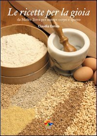 Le ricette per la gioia - Da Madre Terra per nutrire corpo e spirito