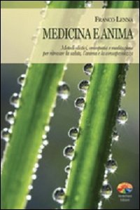 Medicina e anima. Metodi olistici, omeopatia e meditazione per ritrovare la salute, l'anima e la consapevolezza