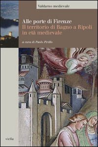 Alle porte di Firenze. Il territorio di Bagno a Ripoli in et&agrave; medievale