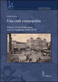 Una città cosmopolita - Fiume e il suo fronte-mare nell'età dualistica (1870-1914)