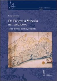 Da Padova a Venezia nel Medioevo - Terre mobili, confini, conflitti
