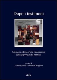 Dopo i testimoni. Memorie, storiografie e narrazioni della deportazione razziale