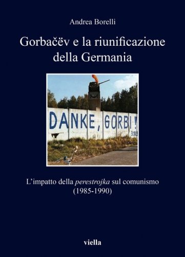 Gorba?ëv e la riunificazione della Germania. L'impatto della «perestrojka» sul comunismo (1985-1990)