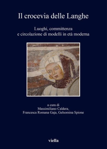 Il crocevia delle Langhe. Luoghi, committenza e circolazione di modelli in et&agrave; moderna