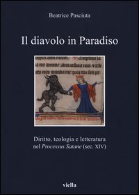 Il diavolo in paradiso. Diritto, teologia e letteratura nel &laquo;Processus Satane&raquo; (sec. XIV)