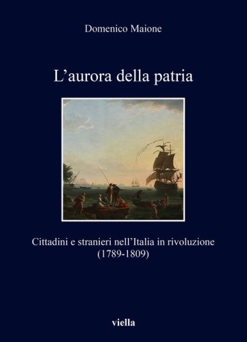 L'aurora della patria. Cittadini e stranieri nell'Italia in rivoluzione (1789-1809)
