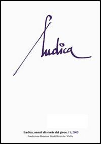 Ludica - Annali di storia e civilt&agrave; del gioco. Vol. 11