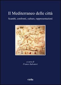 Il Mediterraneo delle città - Scambi, confronti, culture, rappresentazioni