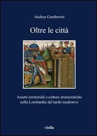 Oltre le citt&agrave;. Assetti territoriali e culturale aristocratiche nella Lombardia del tardo Medioevo