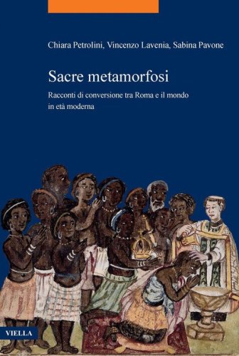 Sacre metamorfosi. Racconti di conversione tra Roma e il mondo in et&agrave; moderna