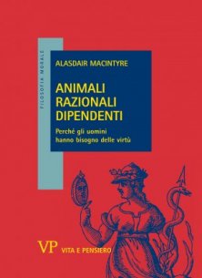 Animali razionali dipendenti - Perché gli uomini hanno bisogno delle virtù